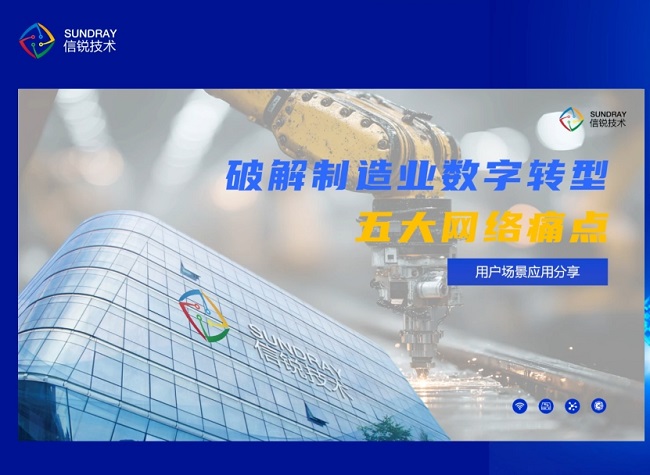 信锐发布“五网双联”场景化方案破解制造业数字化转型网络瓶颈(图1)